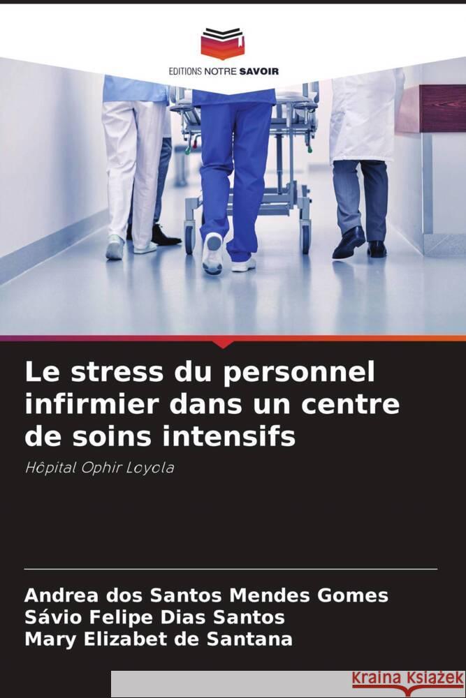 Le stress du personnel infirmier dans un centre de soins intensifs Gomes, Andrea dos Santos Mendes, Dias Santos, Sávio Felipe, de Santana, Mary Elizabet 9786206256892 Editions Notre Savoir - książka