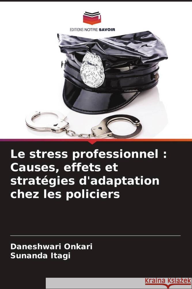 Le stress professionnel : Causes, effets et stratégies d'adaptation chez les policiers Onkari, Daneshwari, Itagi, Sunanda 9786206299875 Editions Notre Savoir - książka