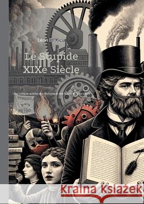 Le Stupide XIXe Si?cle: Une critique acerbe et ?rudite des illusions et des failles du XIXe si?cle L?on Daudet 9782322544240 Bod - Books on Demand - książka