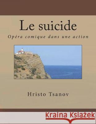 Le suicide: Opéra comique dans une action de la même comédie par Arkady Timofeevich Averchenko Tsanov, Hristo Spasov 9781723167027 Createspace Independent Publishing Platform - książka