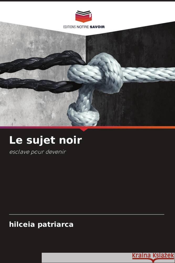 Le sujet noir Patriarca, Hilceia 9786204634616 Editions Notre Savoir - książka