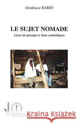 Le sujet nomade: Lieux de passage et liens symboliques Barry, Aboubacar 9782747540780 Editions L'Harmattan - książka