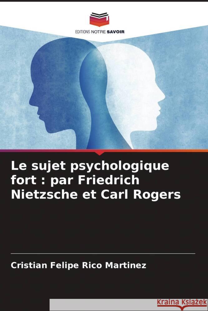 Le sujet psychologique fort : par Friedrich Nietzsche et Carl Rogers Rico Martinez, Cristian Felipe 9786206382638 Editions Notre Savoir - książka