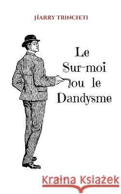Le Sur-moi ou le Dandysme Harry Trincheti 9782322016556 Bod - Books on Demand - książka