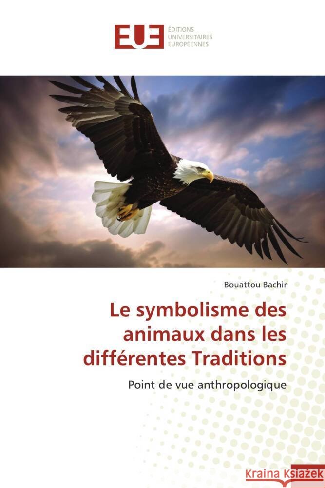 Le symbolisme des animaux dans les différentes Traditions Bachir, Bouattou 9786206693338 Éditions universitaires européennes - książka