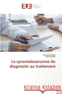Le synovialosarcome du diagnostic au traitement BEN KRIDIS, Wala, Khanfir, Afef 9786202426787 Éditions universitaires européennes - książka