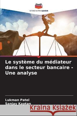 Le systeme du mediateur dans le secteur bancaire - Une analyse Lukman Patel Sanjay Kaptan  9786205663943 Editions Notre Savoir - książka