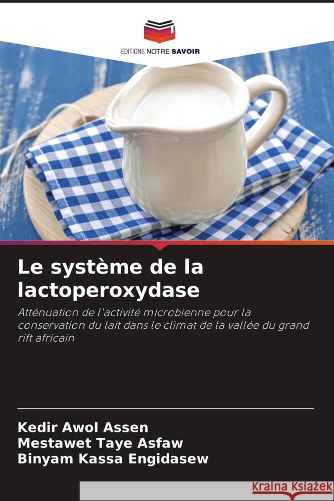 Le syst?me de la lactoperoxydase Kedir Awol Assen Mestawet Taye Asfaw Binyam Kassa Engidasew 9786207402229 Editions Notre Savoir - książka