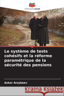 Le syst?me de tests coh?sifs et la r?forme param?trique de la s?curit? des pensions Askar Arzybaev 9786207572045 Editions Notre Savoir - książka