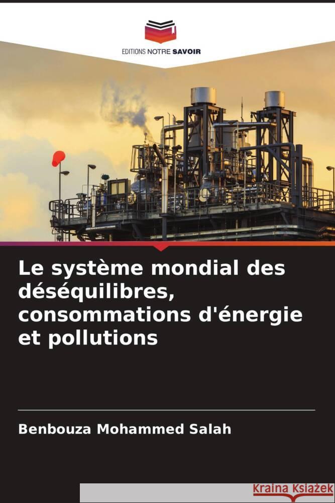 Le système mondial des déséquilibres, consommations d'énergie et pollutions Mohammed Salah, Benbouza 9786205182185 Editions Notre Savoir - książka