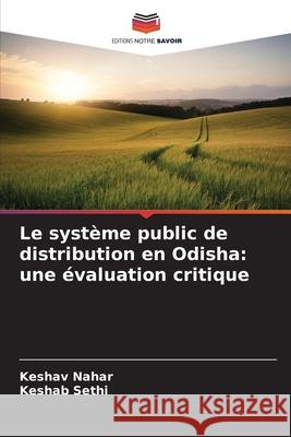 Le système public de distribution en Odisha: une évaluation critique Nahar, Keshav, Sethi, Keshab 9786208758264 Editions Notre Savoir - książka