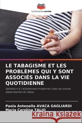 LE TABAGISME ET LES PROBLÈMES QUI Y SONT ASSOCIÉS DANS LA VIE QUOTIDIENNE AVACA GAGLIARDI, Paola Antonella, Talio, Maria Carolina 9786208850623 Editions Notre Savoir - książka