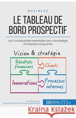 Le tableau de bord prospectif: Les 4 composantes essentielles pour une stratégie d'entreprise à long terme Alice Sanna, 50minutes 9782806269508 5minutes.Fr - książka
