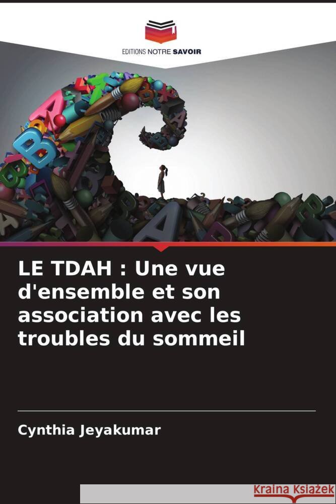 LE TDAH : Une vue d'ensemble et son association avec les troubles du sommeil Jeyakumar, Cynthia 9786204570839 Editions Notre Savoir - książka