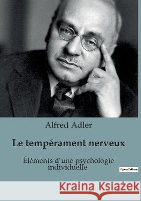 Le temperament nerveux: Elements d'une psychologie individuelle Alfred Adler   9791041947591 Shs Editions - książka