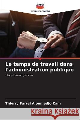 Le temps de travail dans l'administration publique Thierry Farrel Aloumedjo Zam   9786206003861 Editions Notre Savoir - książka