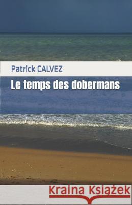 Le temps des dobermans Patrick Calvez   9798389483422 Independently Published - książka