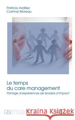 Le temps du care management: Partage d'exp?riences de leaders d'impact Patricia Ardillier Corinne Moreau 9782336564043 Editions L'Harmattan - książka