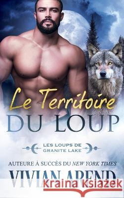 Le Territoire du loup: Les Loups de Granite Lake Vivian Arend, Murielle Clément 9781990674082 Arend Publishing Inc. - książka