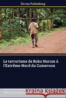 Le terrorisme de Boko Haram à l'Extrême-Nord du Cameroun MBASSI ONDIGUI, Thierry Jean Léonard 9786202479806 Dictus Publishing - książka