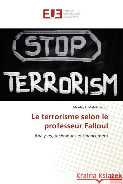 Le terrorisme selon le professeur Falloul : Analyses, techniques et financement Falloul, Moulay El Mehdi 9783639528640 Éditions universitaires européennes - książka