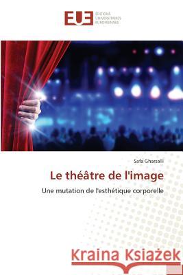 Le théâtre de l'image : Une mutation de l'esthétique corporelle Gharsalli, Safa 9783639650273 Éditions universitaires européennes - książka