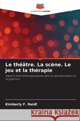 Le théâtre. La scène. Le jeu et la thérapie Reidl, Kimberly F. 9786202458016 Editions Notre Savoir - książka