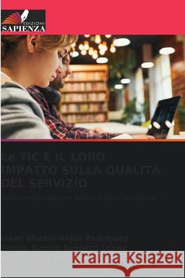 Le TIC E IL LORO IMPATTO SULLA QUALITÀ DEL SERVIZIO Rojas Rodriguez, Isaac Shamir, Rossetti López, Sergio Ramón, Moreno Montijo, Juan Miguel 9786209545153 Edizioni Sapienza - książka