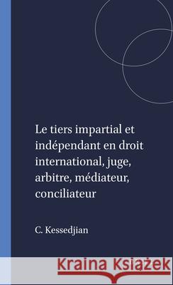 Le Tiers Impartial Et Indépendant En Droit International, Juge, Arbitre, Médiateur, Conciliateur Kessedjian, Catherine 9789004448803 Brill - Nijhoff - książka