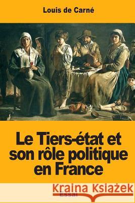 Le Tiers-état et son rôle politique en France De Carne, Louis 9781978270145 Createspace Independent Publishing Platform - książka