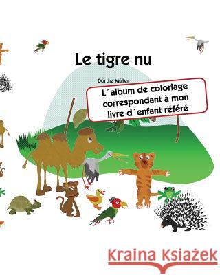 Le tigre nu: L´album de coloriage correspondant à mon livre d´enfant référé Muller, Dorthe 9781727652956 Createspace Independent Publishing Platform - książka