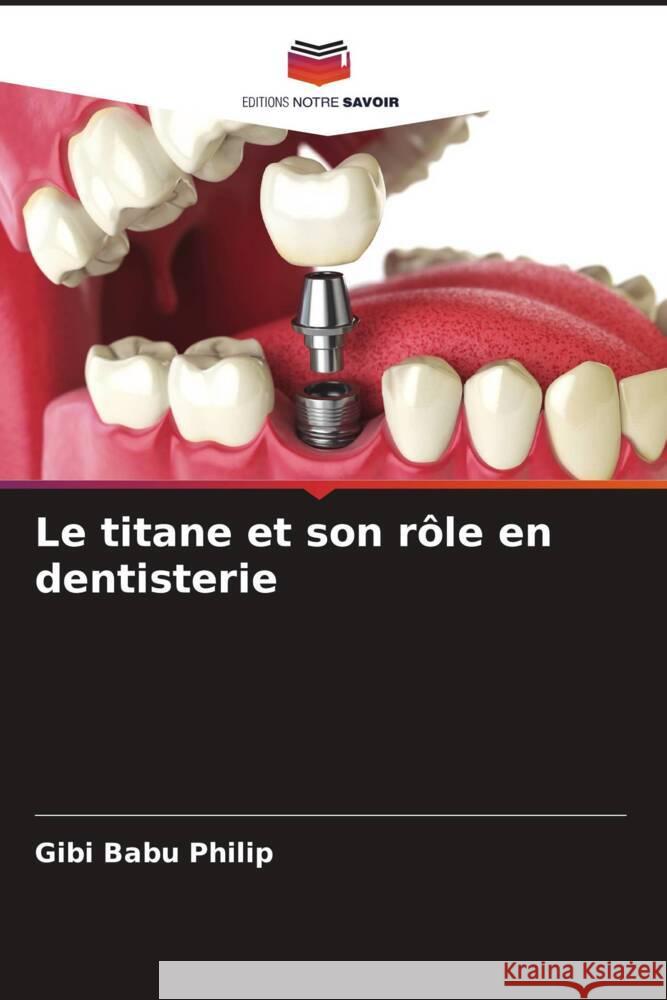 Le titane et son rôle en dentisterie Philip, Gibi Babu 9786205572658 Editions Notre Savoir - książka