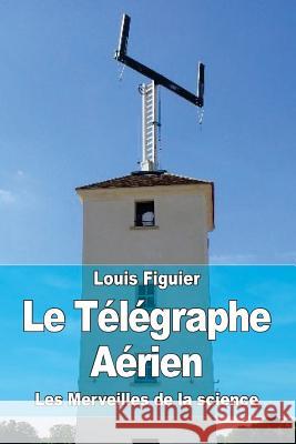 Le Télégraphe Aérien Figuier, Louis 9781519190970 Createspace - książka