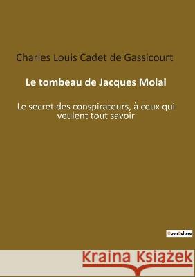 Le tombeau de Jacques Molai: Le secret des conspirateurs, à ceux qui veulent tout savoir Cadet De Gassicourt, Charles Louis 9782385082260 Culturea - książka