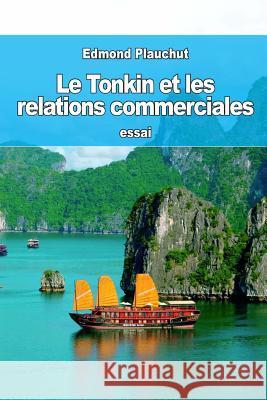 Le Tonkin et les relations commerciales Plauchut, Edmond 9781537212005 Createspace Independent Publishing Platform - książka