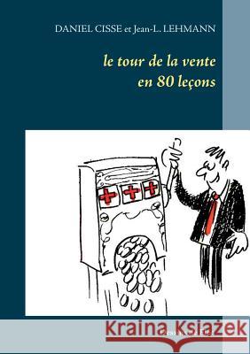 Le tour de la vente en 80 leçons Daniel Cisse Jean-L Lehmann 9782322077311 Books on Demand - książka