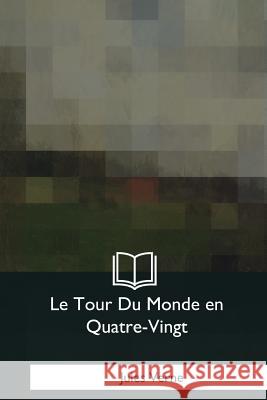 Le Tour Du Monde en Quatre-Vingt Verne, Jules 9781979858649 Createspace Independent Publishing Platform - książka