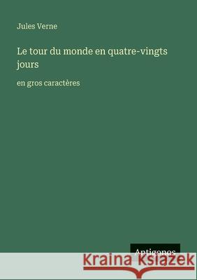 Le tour du monde en quatre-vingts jours: en gros caract?res Jules Verne 9783388089157 Antigonos Verlag - książka