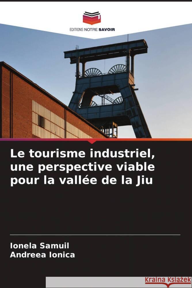 Le tourisme industriel, une perspective viable pour la vall?e de la Jiu Ionela Samuil Andreea Ionica 9786207295098 Editions Notre Savoir - książka