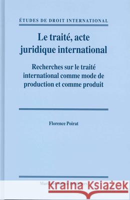 Le Traité, Acte Juridique International: Recherches Sur Le Traité International Comme Mode de Production Et Comme Produit Poirat 9789004139091 Brill Academic Publishers - książka