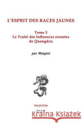 Le Traité des Influences Errantes, de Quangdzu: L'esprit des races jaunes, Tome 3 Matgioi 9781006884641 Blurb - książka