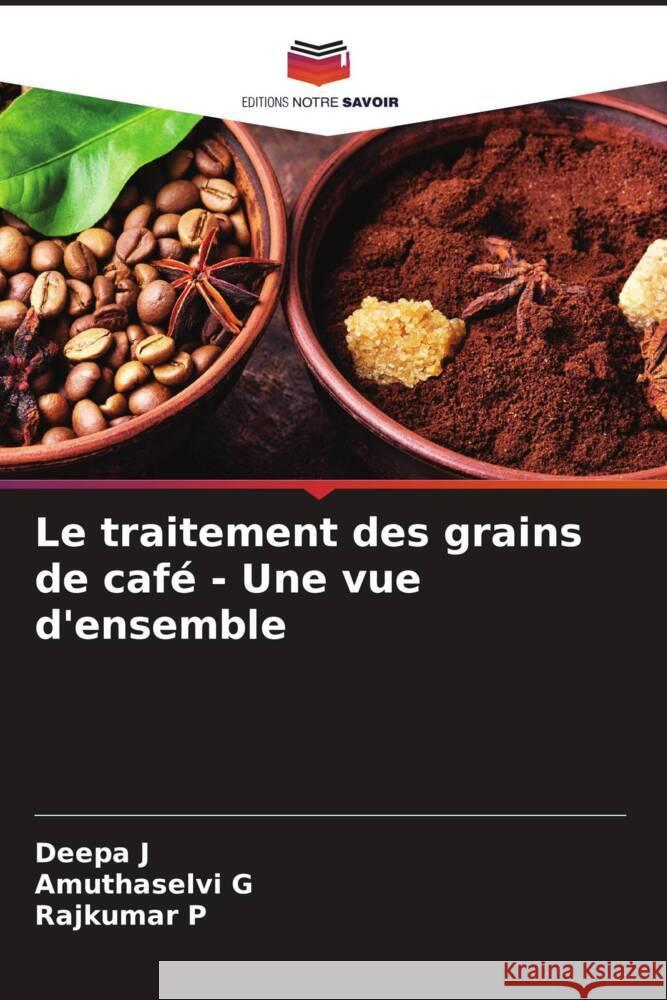 Le traitement des grains de café - Une vue d'ensemble J, Deepa, G, Amuthaselvi, P, Rajkumar 9786204659794 Editions Notre Savoir - książka