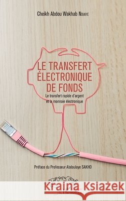 Le transfert électronique de fonds: Le transfert rapide d'argent et la monnaie électronique Ndiaye, Cheikh Abdou Wakhab 9782343156903 Harmattan Senegal - książka