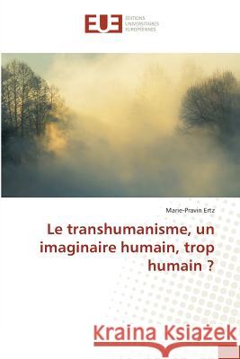 Le transhumanisme, un imaginaire humain, trop humain ? Ertz, Marie-Pravin 9783639760637 Éditions universitaires européennes - książka