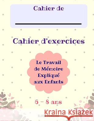 Le Travail de Mémoire Expliqué aux Enfants (6-8 ans) Cahier d'Exercices Ferreira, Elodie V. 9781981185009 Createspace Independent Publishing Platform - książka