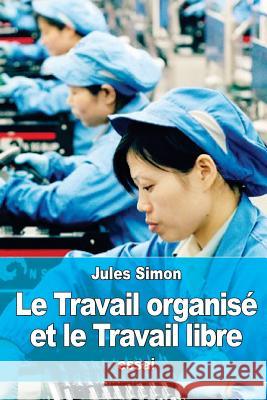 Le Travail organisé et le Travail libre Simon, Jules 9781523302260 Createspace Independent Publishing Platform - książka