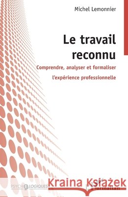 Le travail reconnu: Comprendre, analyser et formaliser l'exp?rience professionnelle Michel Lemonnier 9782343016061 Editions L'Harmattan - książka