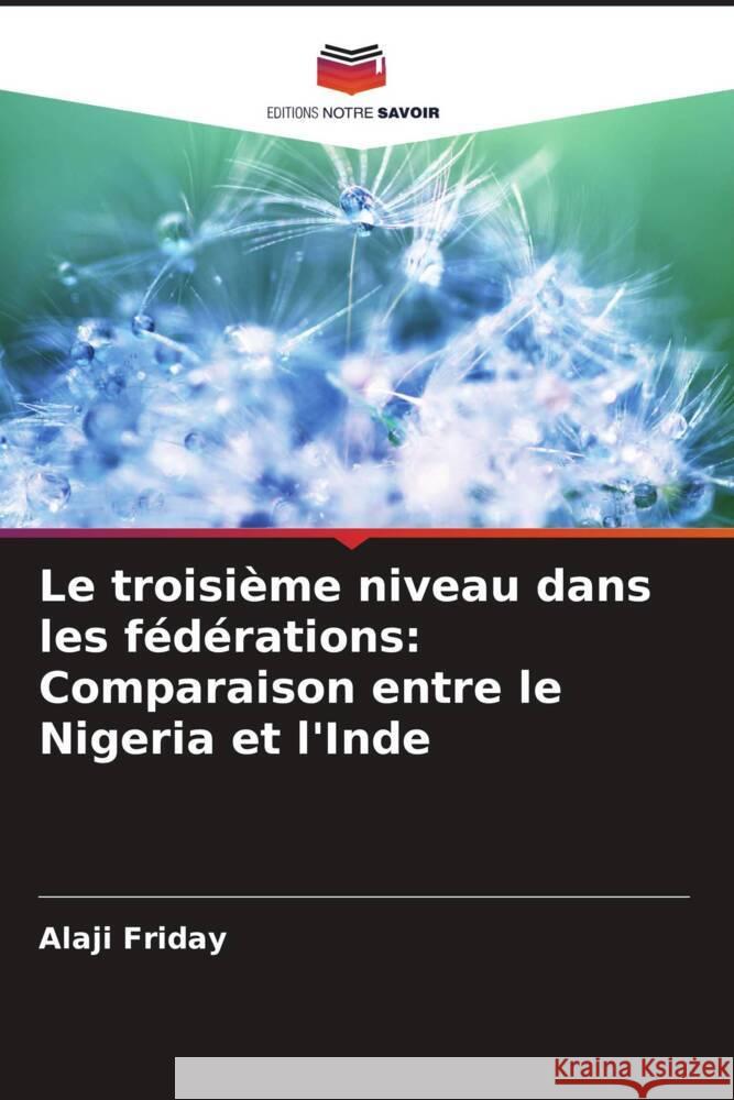Le troisième niveau dans les fédérations: Comparaison entre le Nigeria et l'Inde Friday, Alaji 9786208589790 Editions Notre Savoir - książka