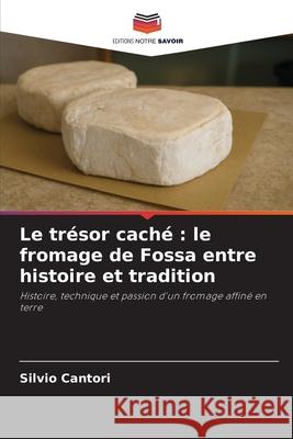 Le trésor caché : le fromage de Fossa entre histoire et tradition Cantori, Silvio 9786208984991 Editions Notre Savoir - książka