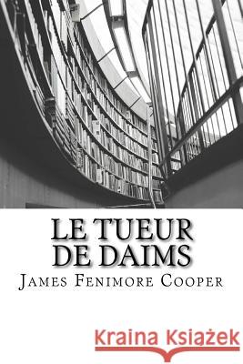 Le Tueur de Daims James Fenimore Cooper A. J. B. Defauconpret 9781515079996 Createspace Independent Publishing Platform - książka